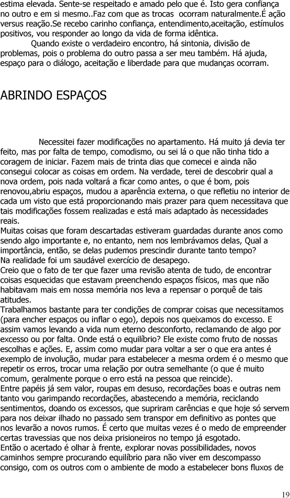 Quando existe o verdadeiro encontro, há sintonia, divisão de problemas, pois o problema do outro passa a ser meu também.