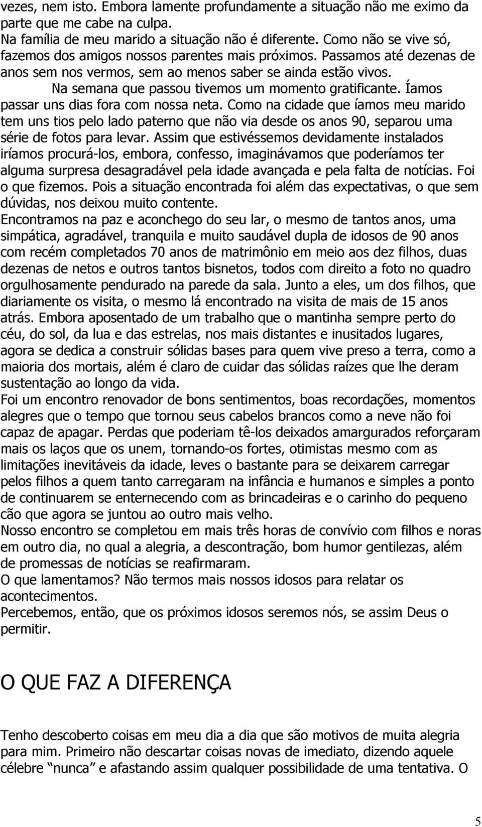 Na semana que passou tivemos um momento gratificante. Íamos passar uns dias fora com nossa neta.