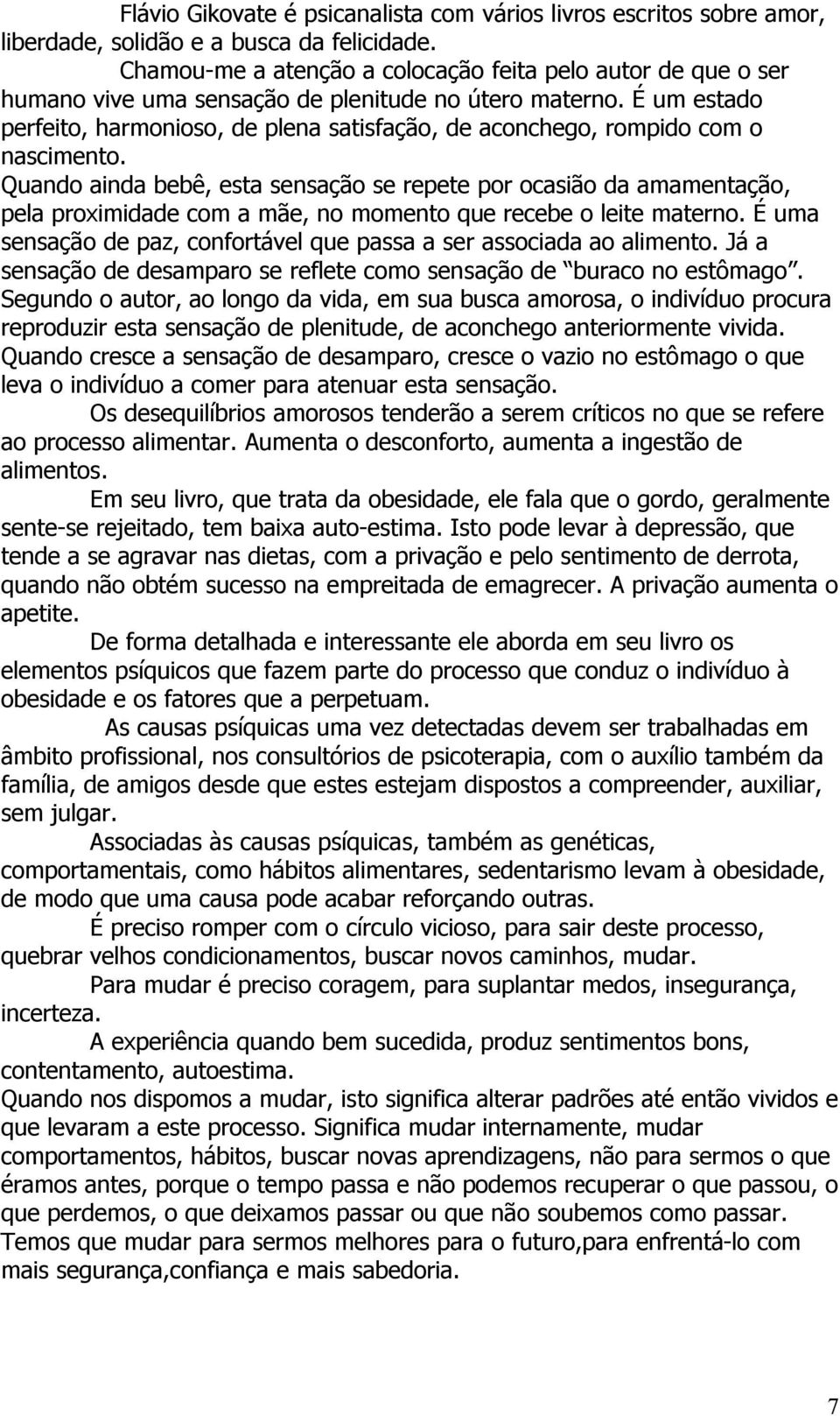 É um estado perfeito, harmonioso, de plena satisfação, de aconchego, rompido com o nascimento.