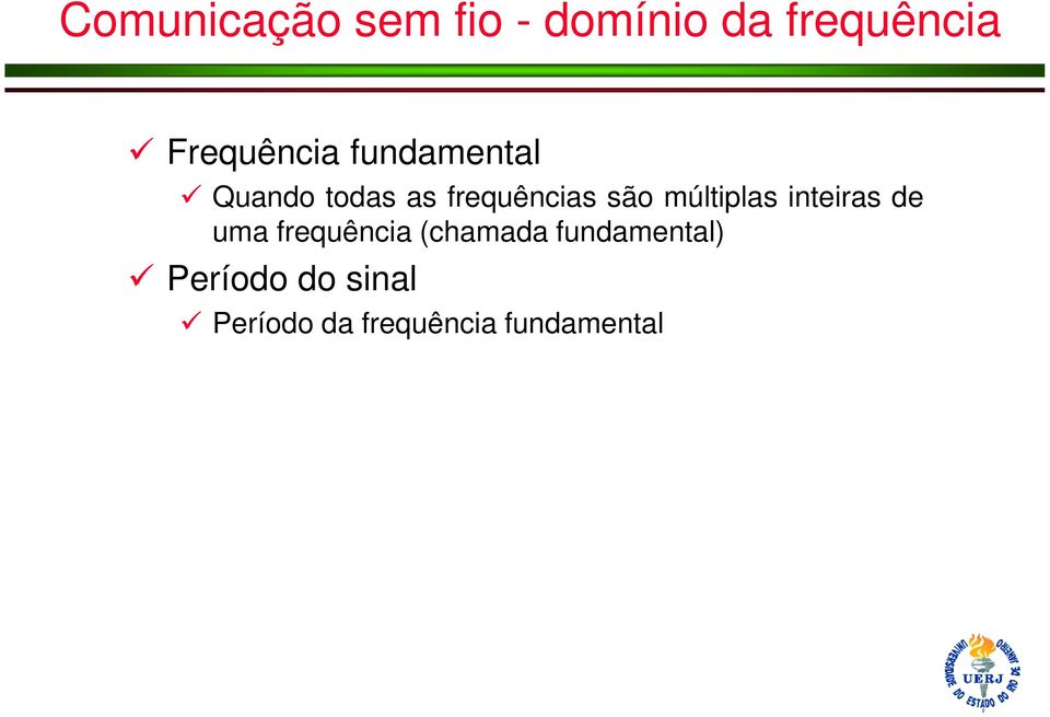 são múltiplas inteiras de uma frequência (chamada