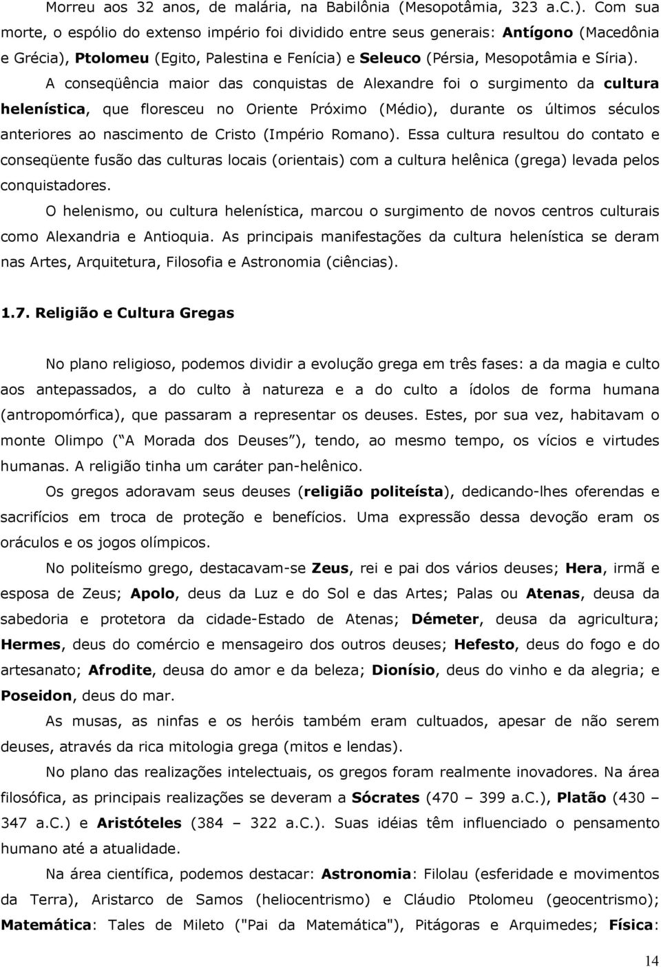 A conseqüência maior das conquistas de Alexandre foi o surgimento da cultura helenística, que floresceu no Oriente Próximo (Médio), durante os últimos séculos anteriores ao nascimento de Cristo