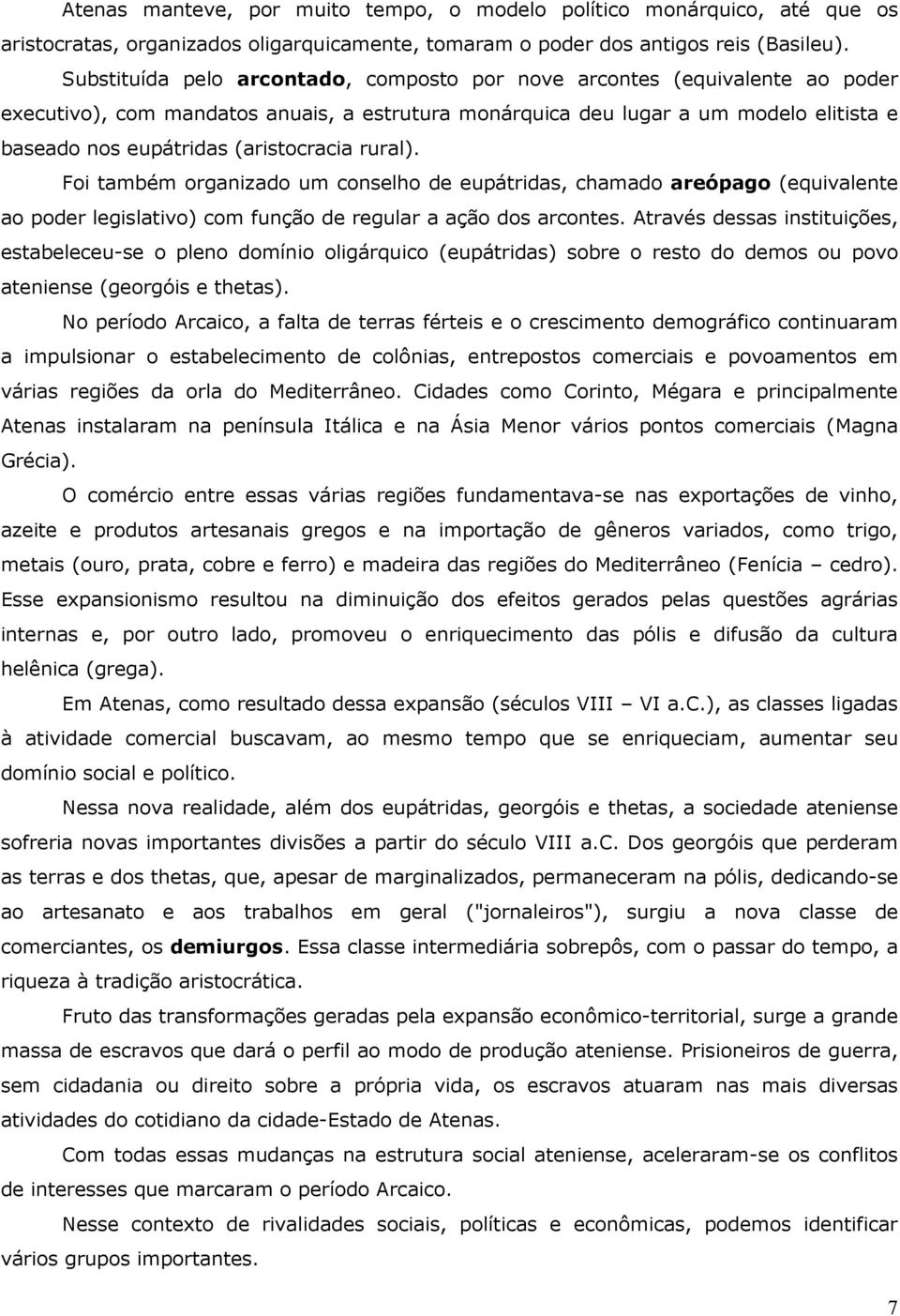 (aristocracia rural). Foi também organizado um conselho de eupátridas, chamado areópago (equivalente ao poder legislativo) com função de regular a ação dos arcontes.