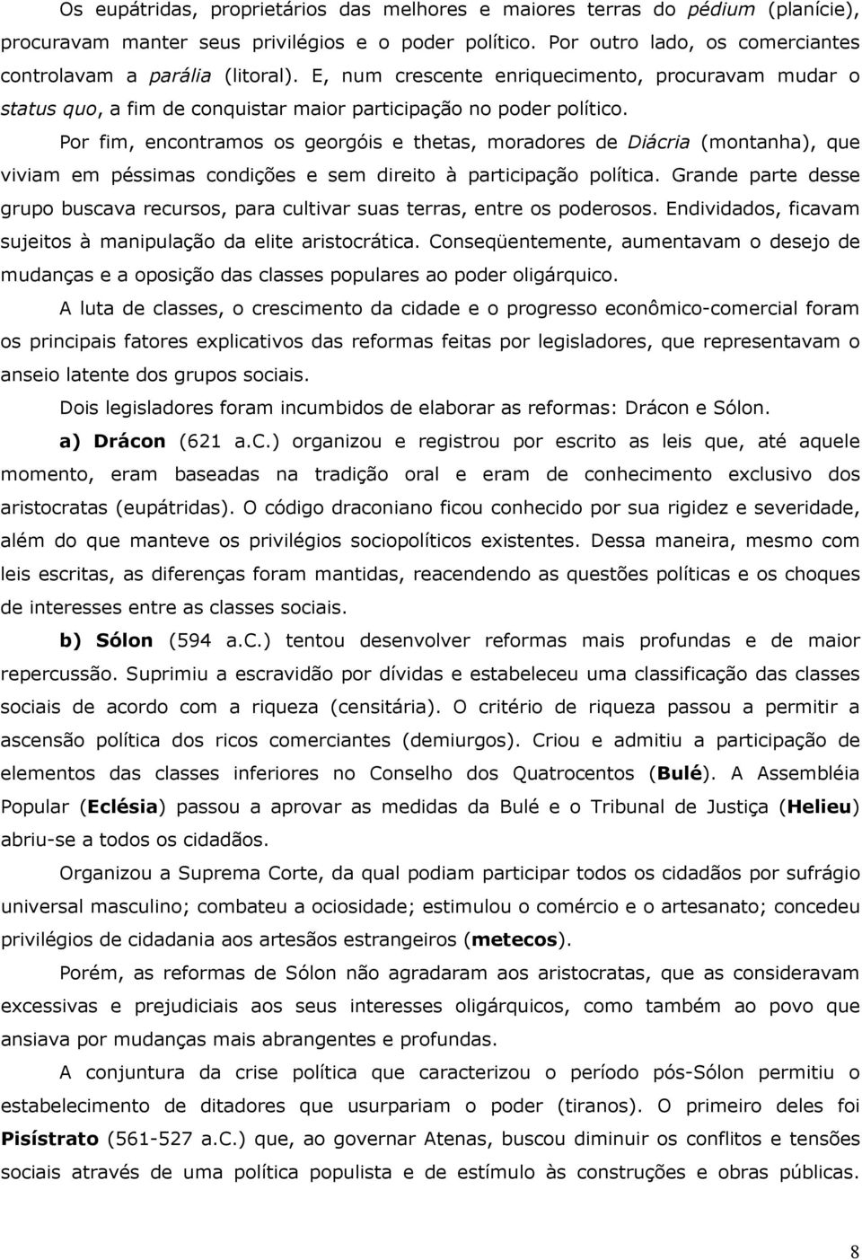 Por fim, encontramos os georgóis e thetas, moradores de Diácria (montanha), que viviam em péssimas condições e sem direito à participação política.