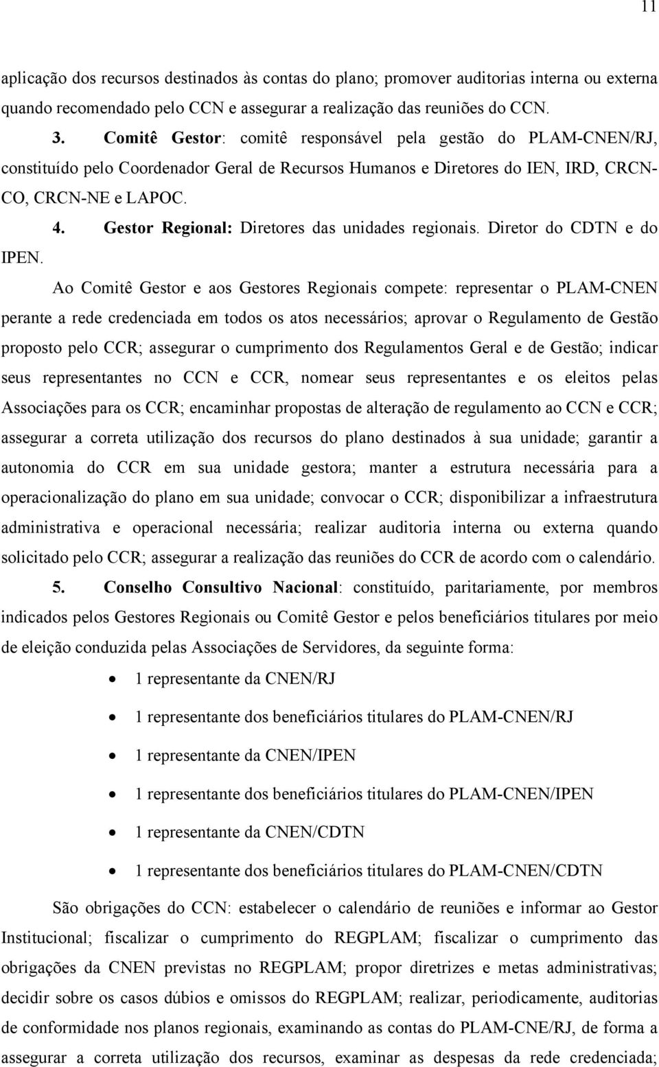 Gestor Regional: Diretores das unidades regionais. Diretor do CDTN e do IPEN.