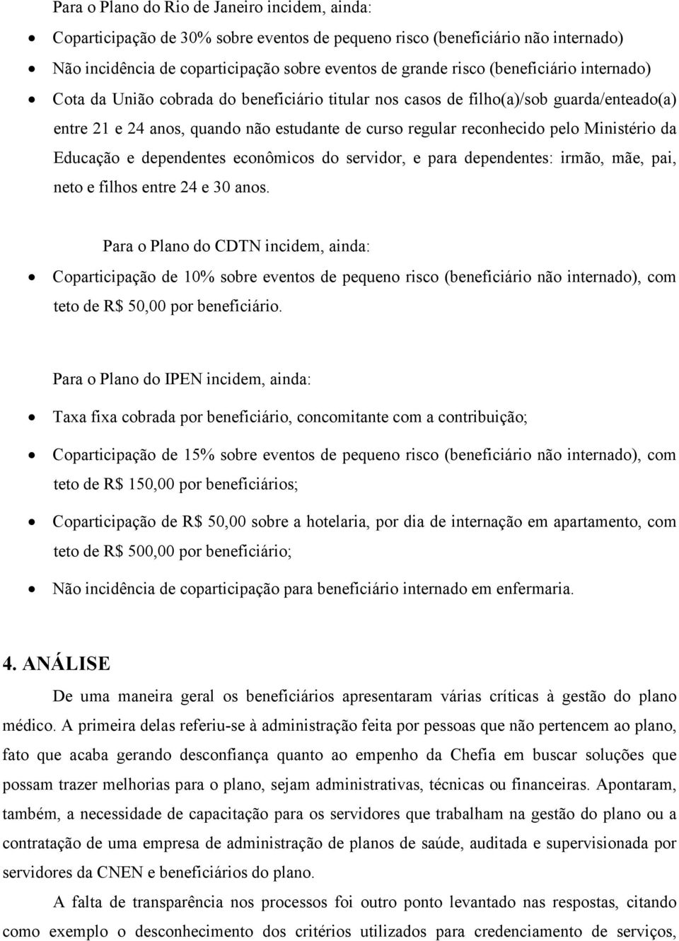 Ministério da Educação e dependentes econômicos do servidor, e para dependentes: irmão, mãe, pai, neto e filhos entre 24 e 30 anos.