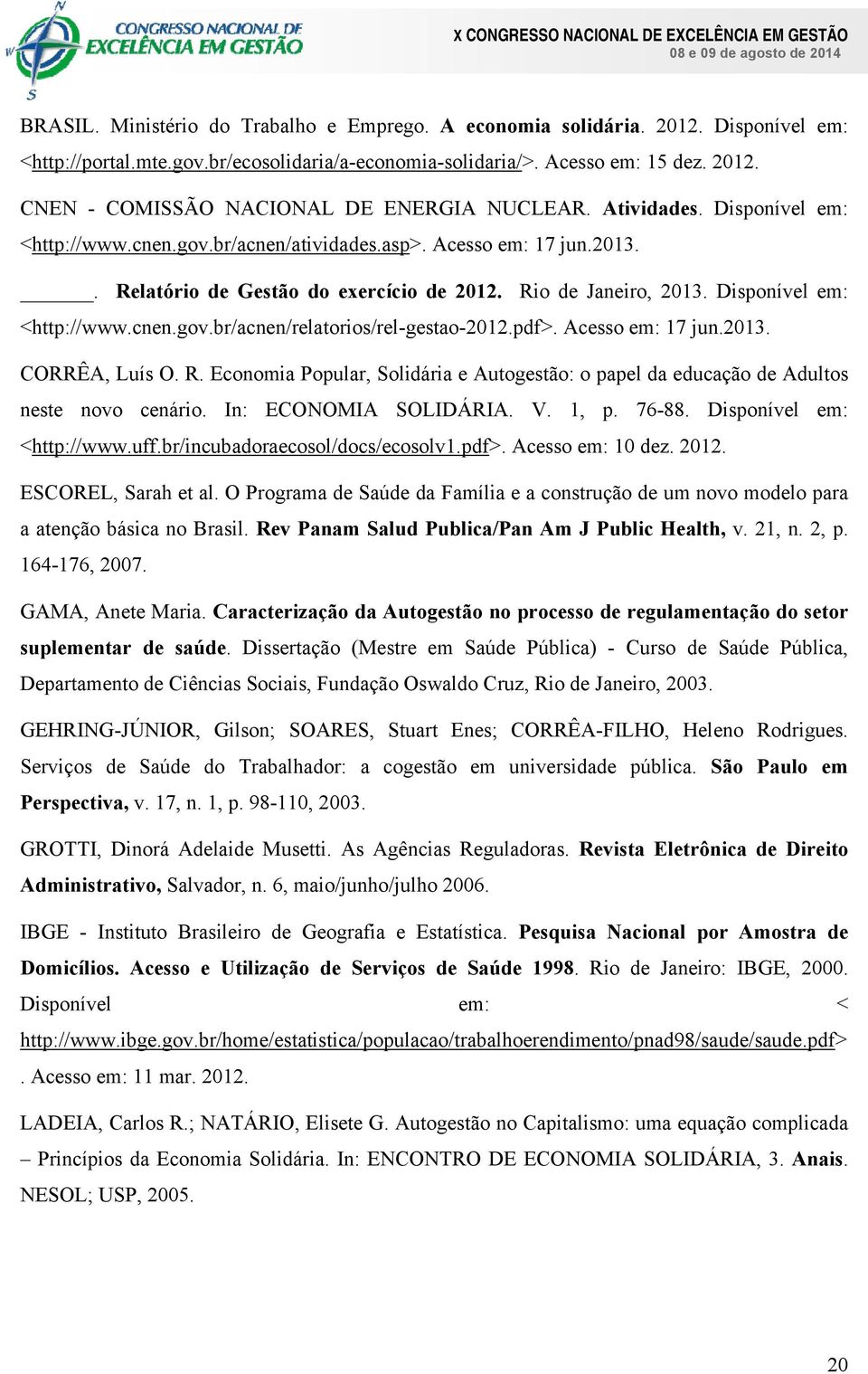 Acesso em: 17 jun.2013.. Relatório de Gestão do exercício de 2012. Rio de Janeiro, 2013. Disponível em: <http://www.cnen.gov.br/acnen/relatorios/rel-gestao-2012.pdf>. Acesso em: 17 jun.2013. CORRÊA, Luís O.