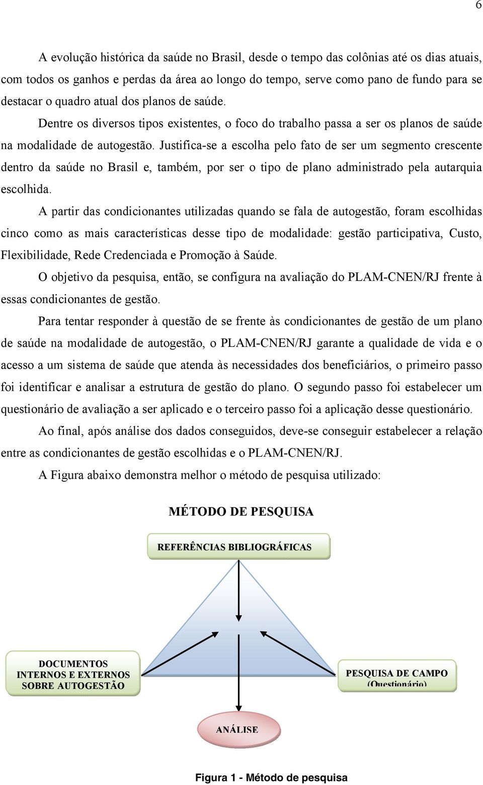 Justifica-se a escolha pelo fato de ser um segmento crescente dentro da saúde no Brasil e, também, por ser o tipo de plano administrado pela autarquia escolhida.