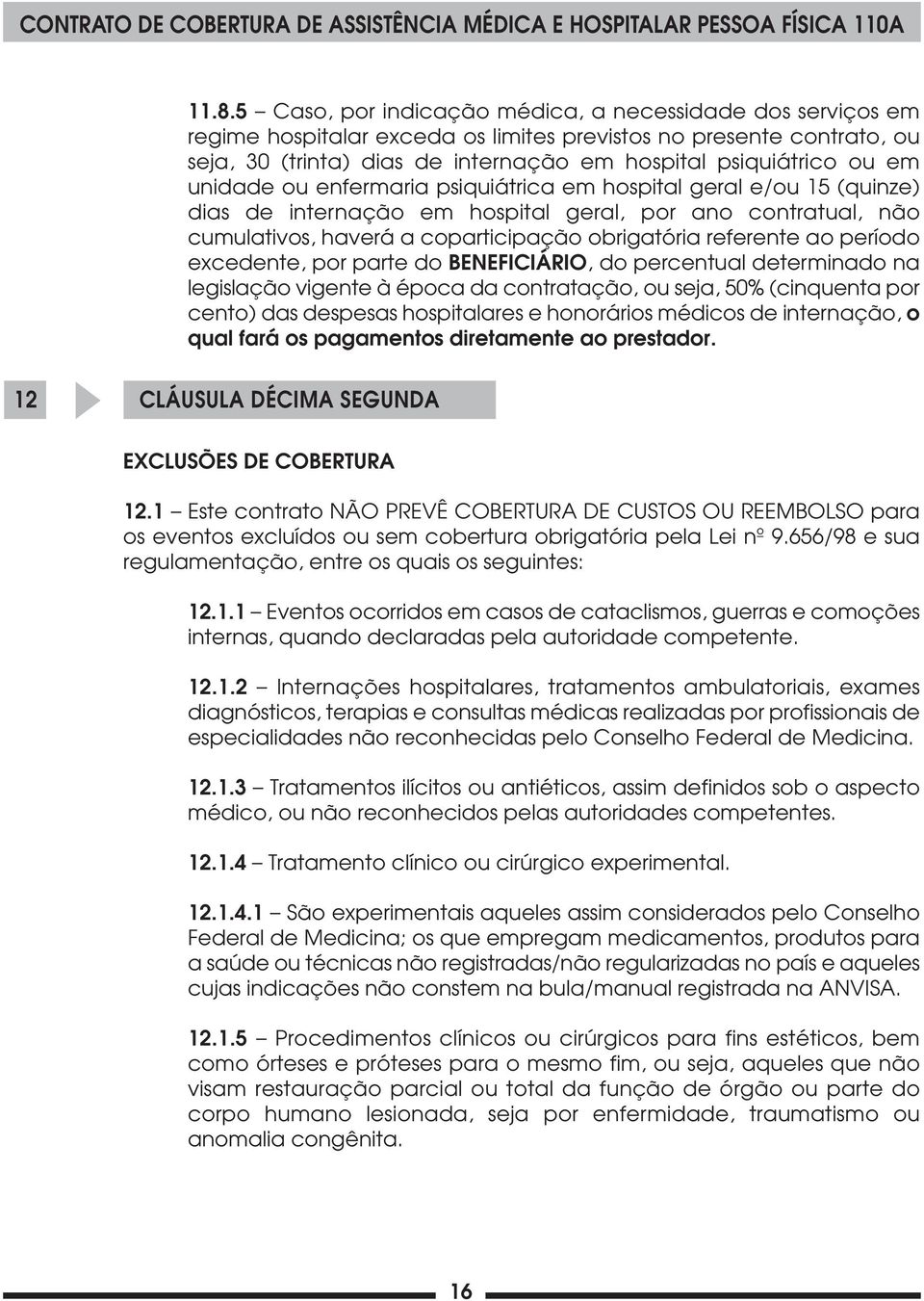 período excedente, por parte do BENEFICIÁRIO, do percentual determinado na legislação vigente à época da contratação, ou seja, 50% (cinquenta por cento) das despesas hospitalares e honorários médicos