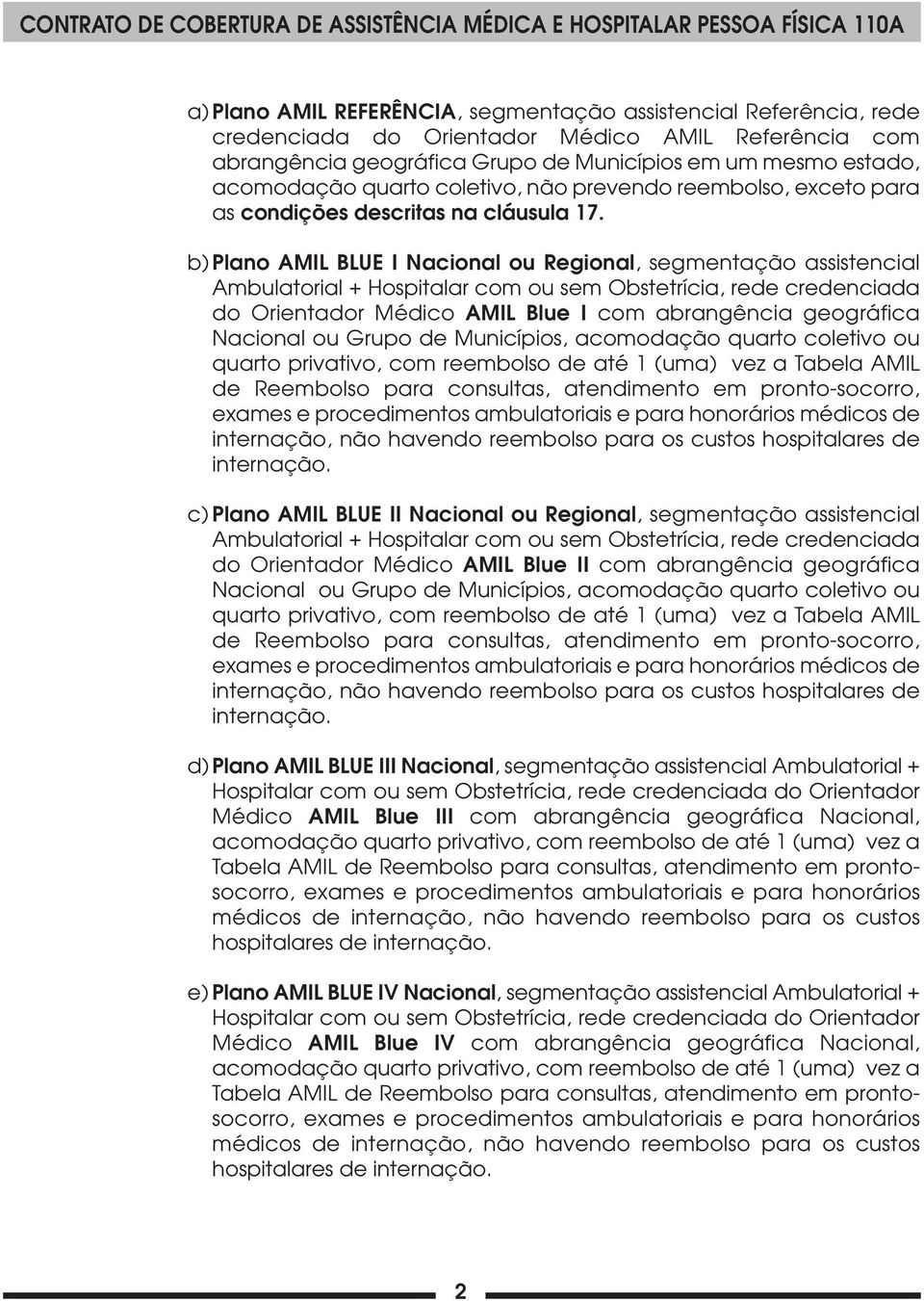 b) Plano AMIL BLUE I Nacional ou Regional, segmentação assistencial Ambulatorial + Hospitalar com ou sem Obstetrícia, rede credenciada do Orientador Médico AMIL Blue I com abrangência geográfica