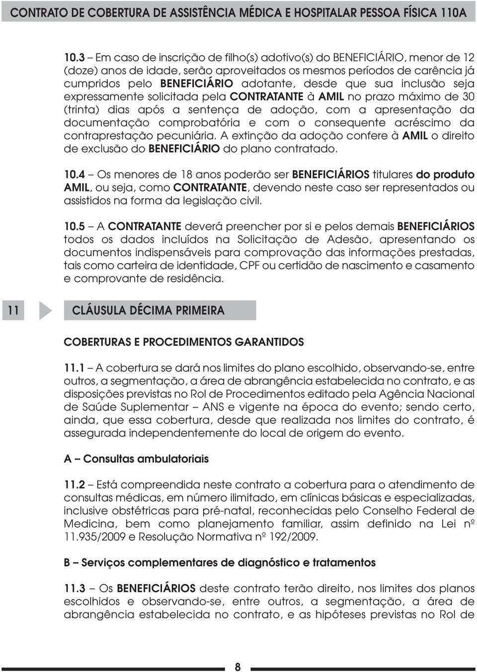 consequente acréscimo da contraprestação pecuniária. A extinção da adoção confere à AMIL o direito de exclusão do BENEFICIÁRIO do plano contratado. 10.