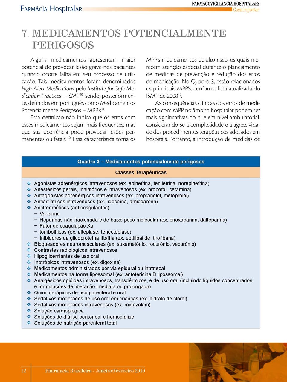 Perigosos MPP s 11. Essa definição não indica que os erros com esses medicamentos sejam mais frequentes, mas que sua ocorrência pode provocar lesões permanentes ou fatais 10.