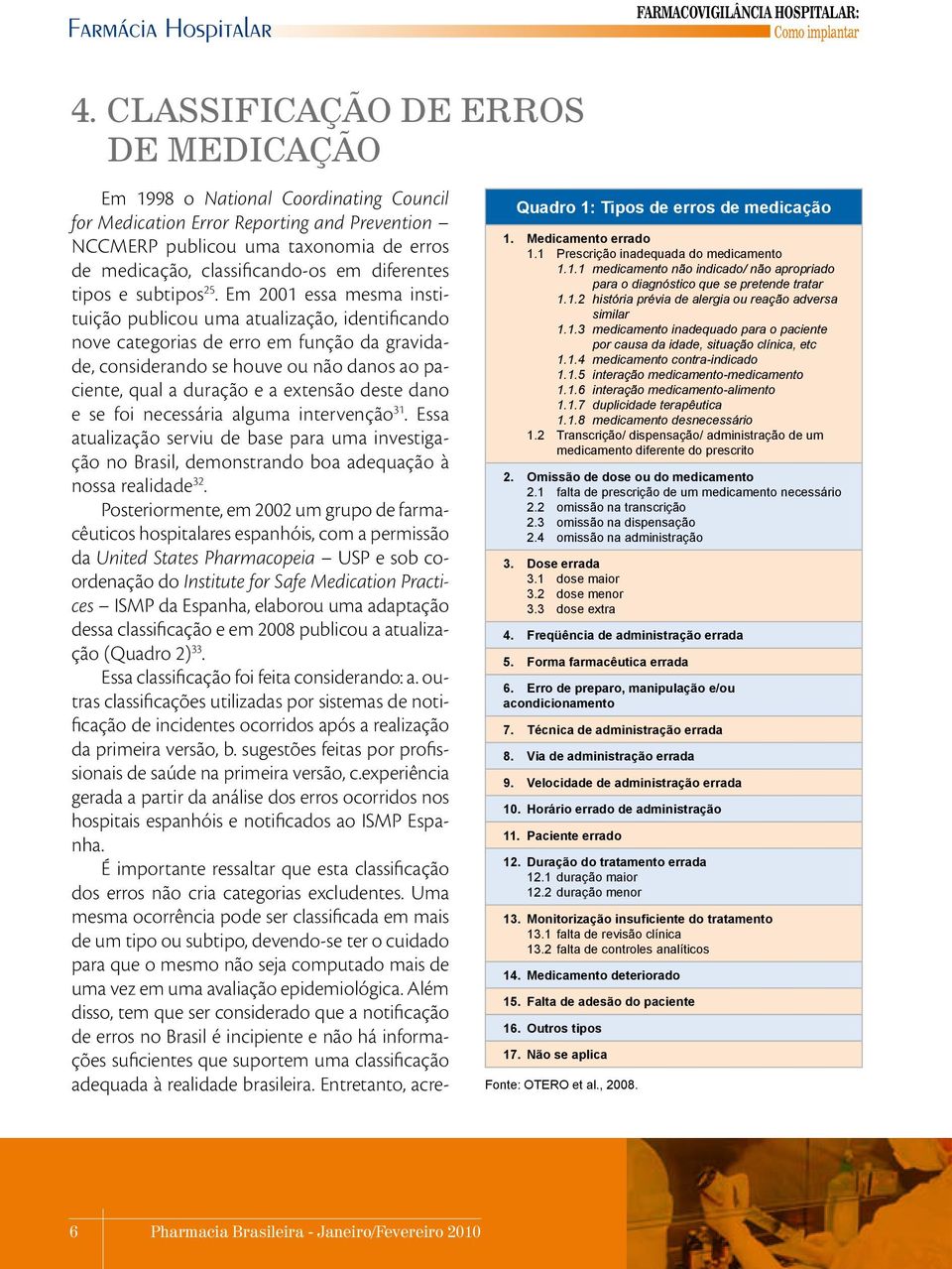 Em 2001 essa mesma instituição publicou uma atualização, identificando nove categorias de erro em função da gravidade, considerando se houve ou não danos ao paciente, qual a duração e a extensão