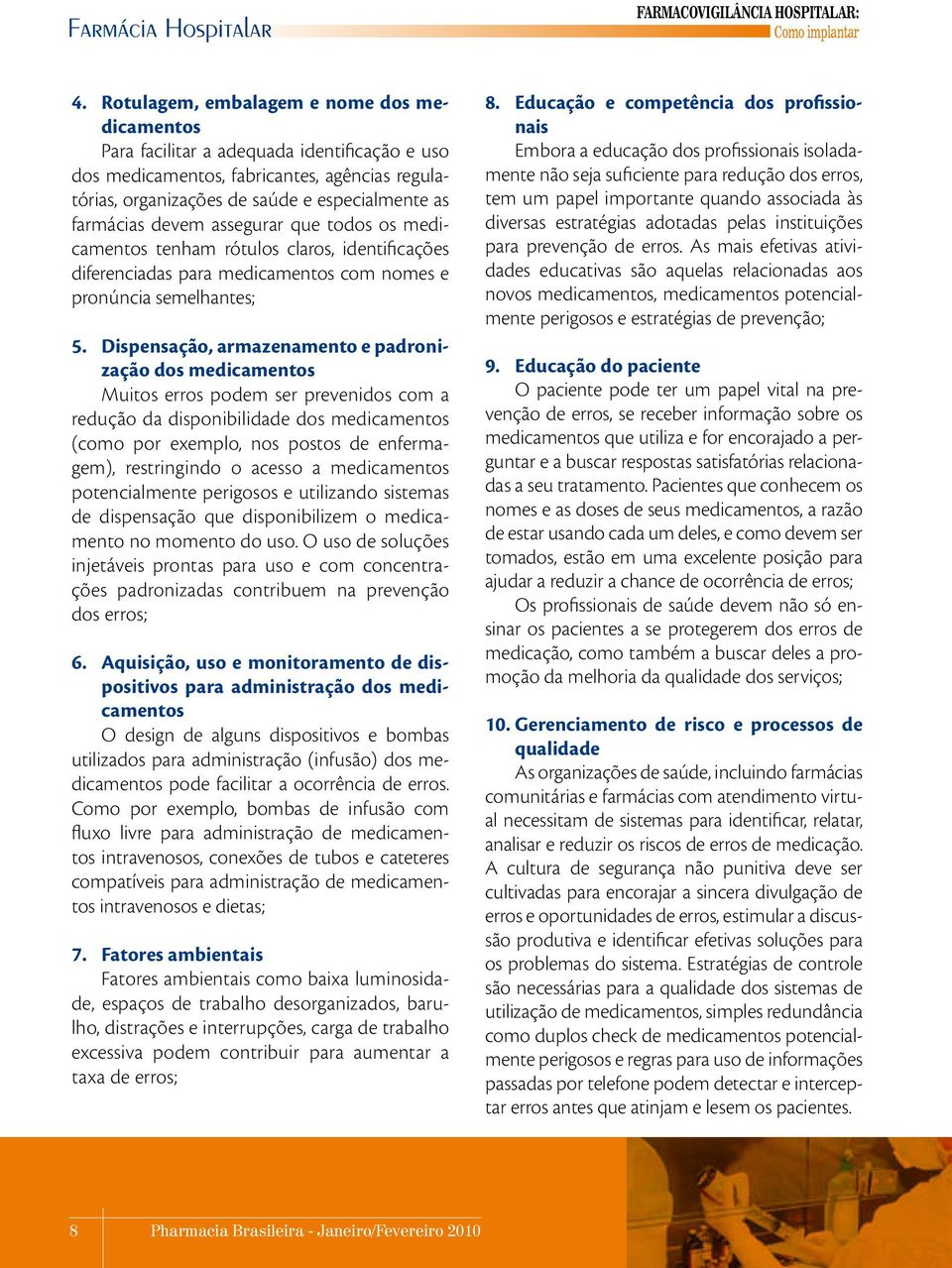 Dispensação, armazenamento e padronização dos medicamentos Muitos erros podem ser prevenidos com a redução da disponibilidade dos medicamentos (como por exemplo, nos postos de enfermagem),