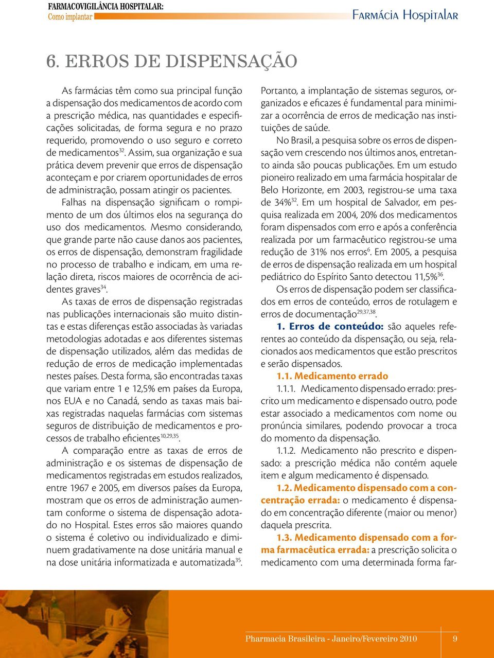 Assim, sua organização e sua prática devem prevenir que erros de dispensação aconteçam e por criarem oportunidades de erros de administração, possam atingir os pacientes.