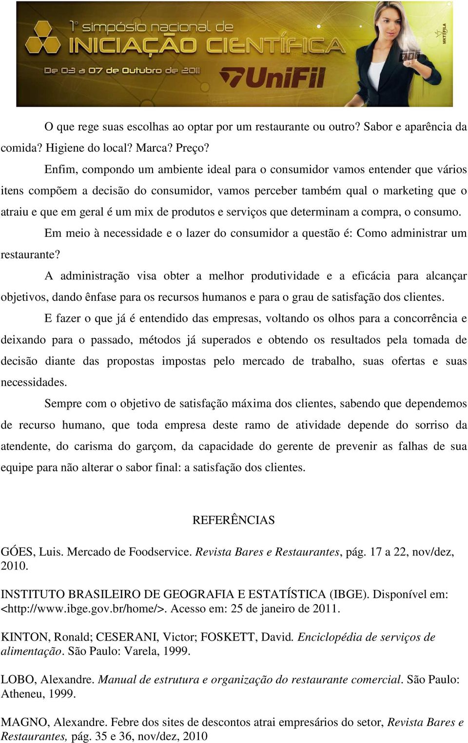 produtos e serviços que determinam a compra, o consumo. Em meio à necessidade e o lazer do consumidor a questão é: Como administrar um restaurante?