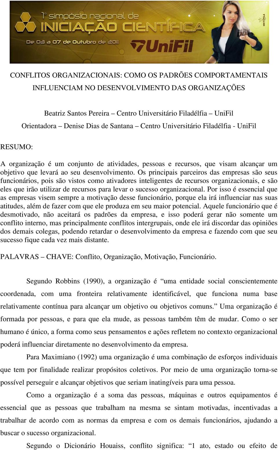 Os principais parceiros das empresas são seus funcionários, pois são vistos como ativadores inteligentes de recursos organizacionais, e são eles que irão utilizar de recursos para levar o sucesso