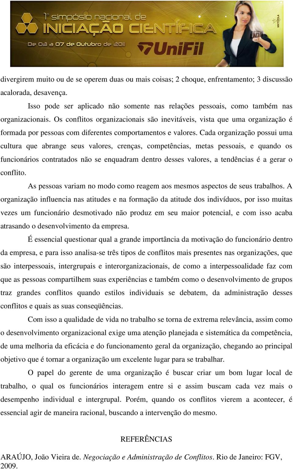 Os conflitos organizacionais são inevitáveis, vista que uma organização é formada por pessoas com diferentes comportamentos e valores.