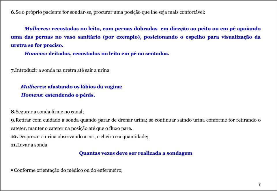 Introduzir a sonda na uretra até sair a urina Mulheres: afastando os lábios da vagina; Homens: estendendo o pênis. 8.Segurar a sonda firme no canal; 9.