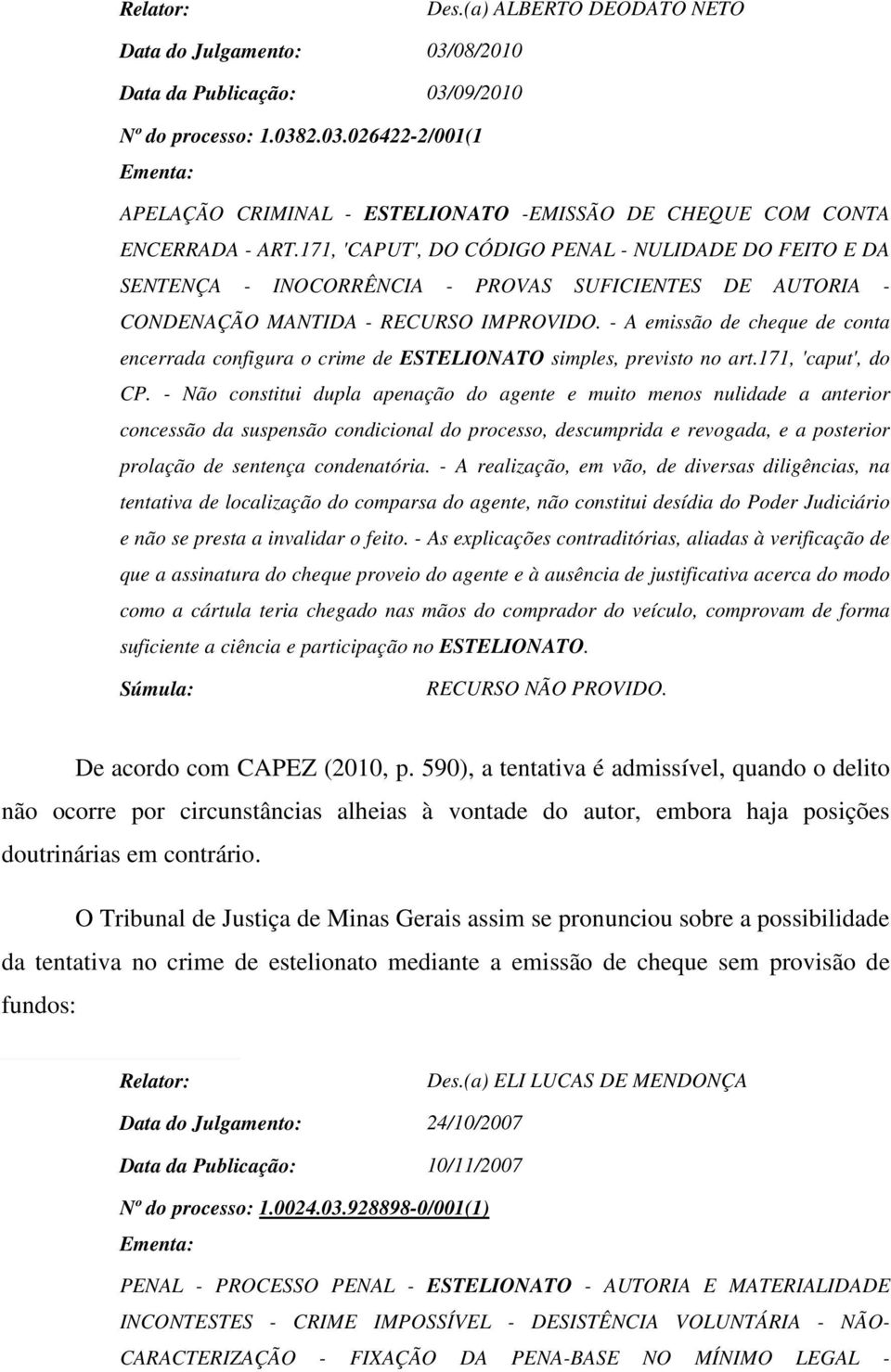 - A emissão de cheque de conta encerrada configura o crime de ESTELIONATO simples, previsto no art.171, 'caput', do CP.