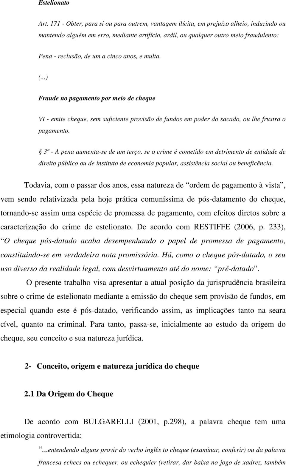 a cinco anos, e multa. (...) Fraude no pagamento por meio de cheque VI - emite cheque, sem suficiente provisão de fundos em poder do sacado, ou lhe frustra o pagamento.