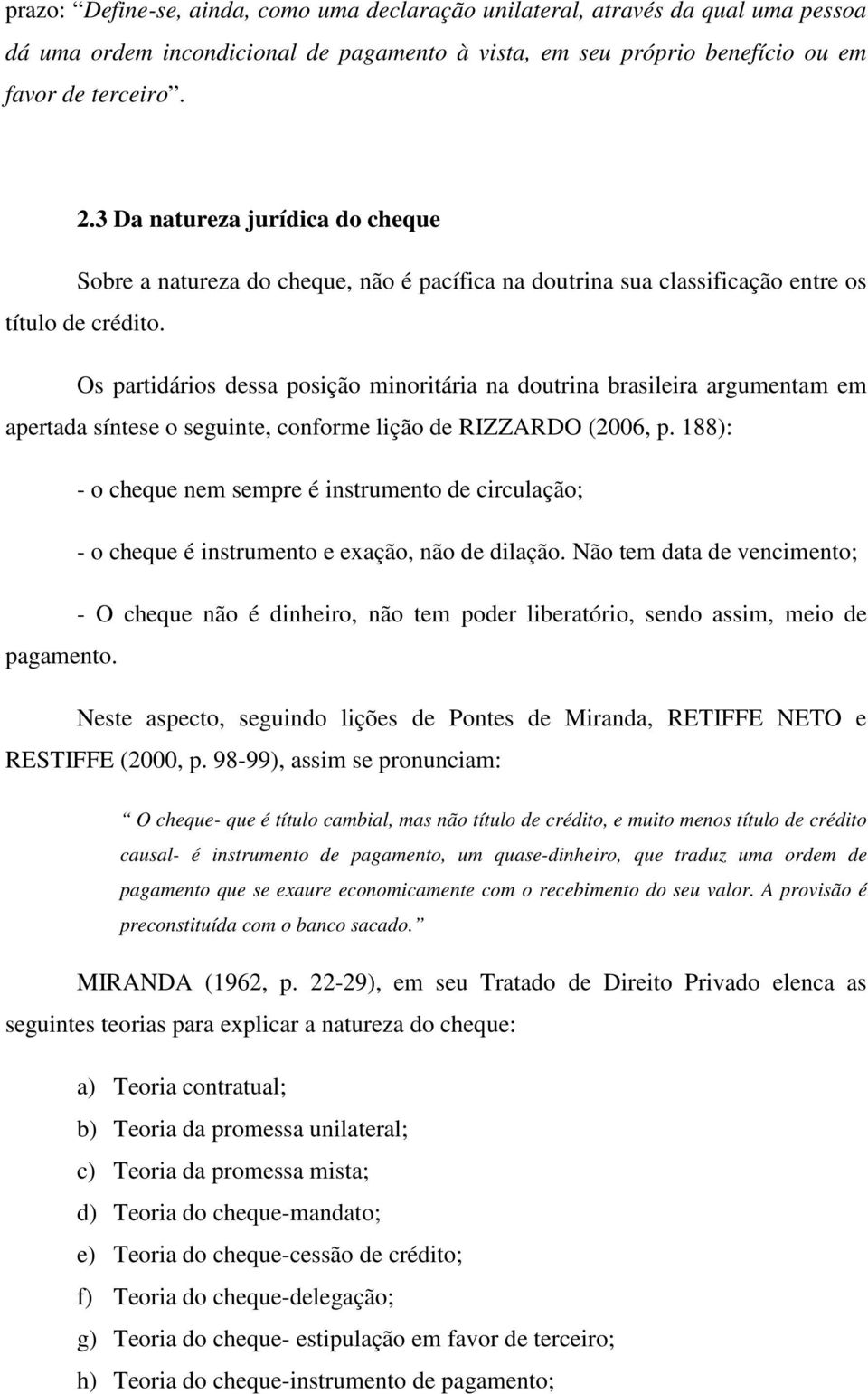 Os partidários dessa posição minoritária na doutrina brasileira argumentam em apertada síntese o seguinte, conforme lição de RIZZARDO (2006, p.