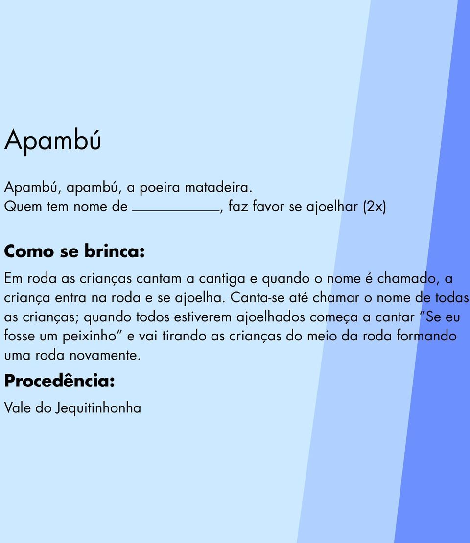 nome é chamado, a criança entra na roda e se ajoelha.