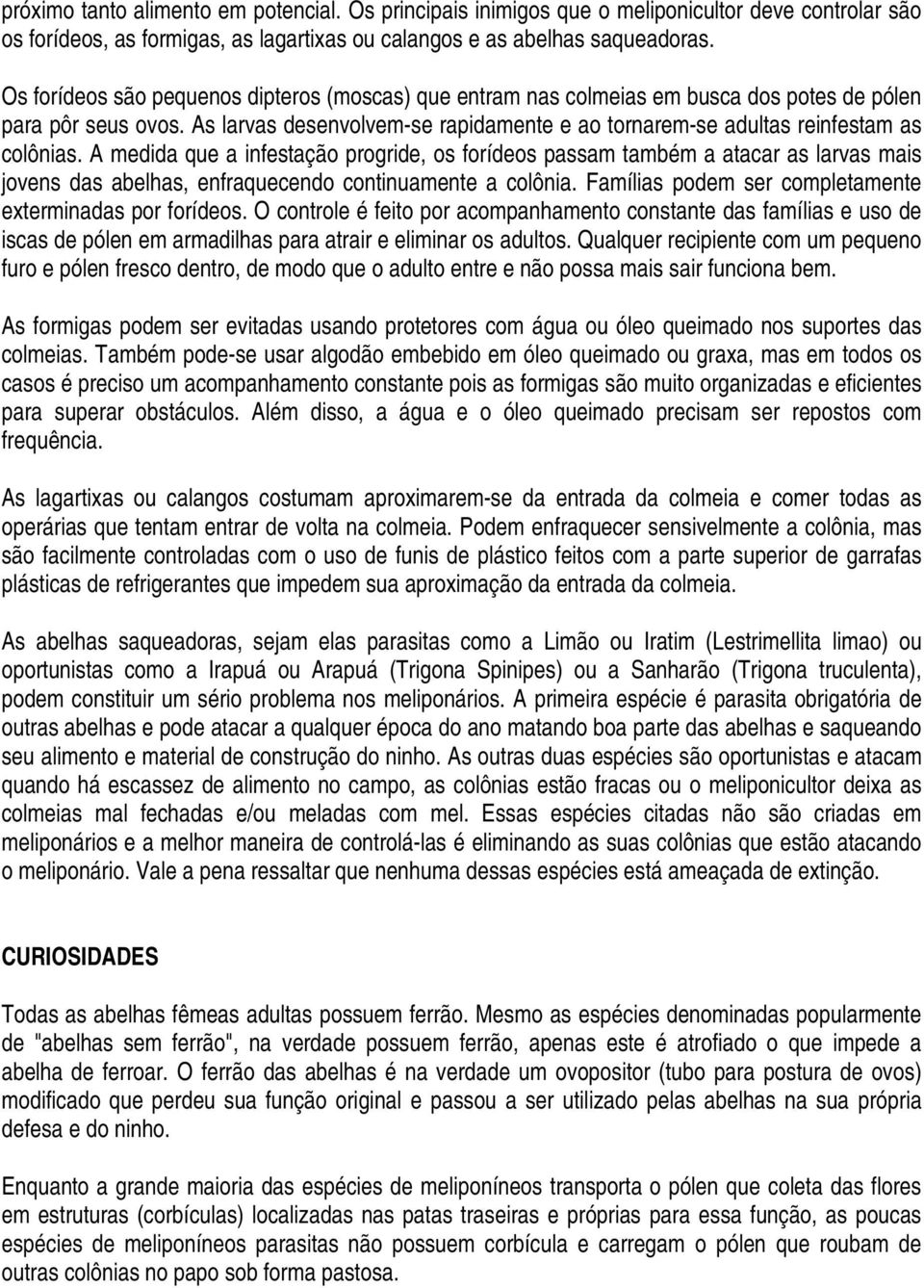 A medida que a infestação progride, os forídeos passam também a atacar as larvas mais jovens das abelhas, enfraquecendo continuamente a colônia.