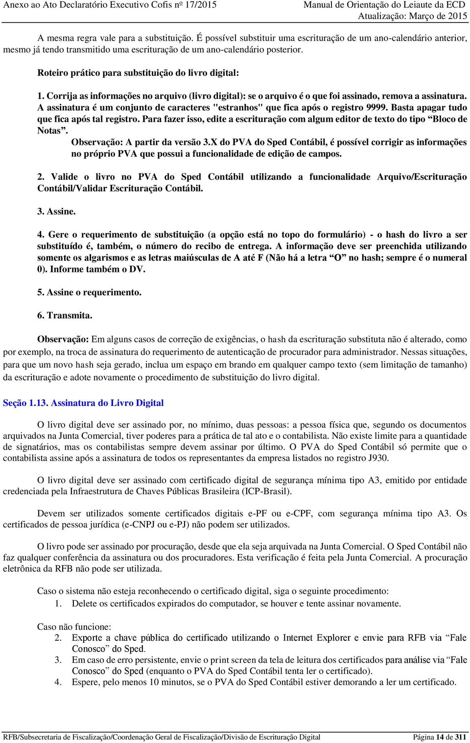 A assinatura é um conjunto de caracteres "estranhos" que fica após o registro 9999. Basta apagar tudo que fica após tal registro.