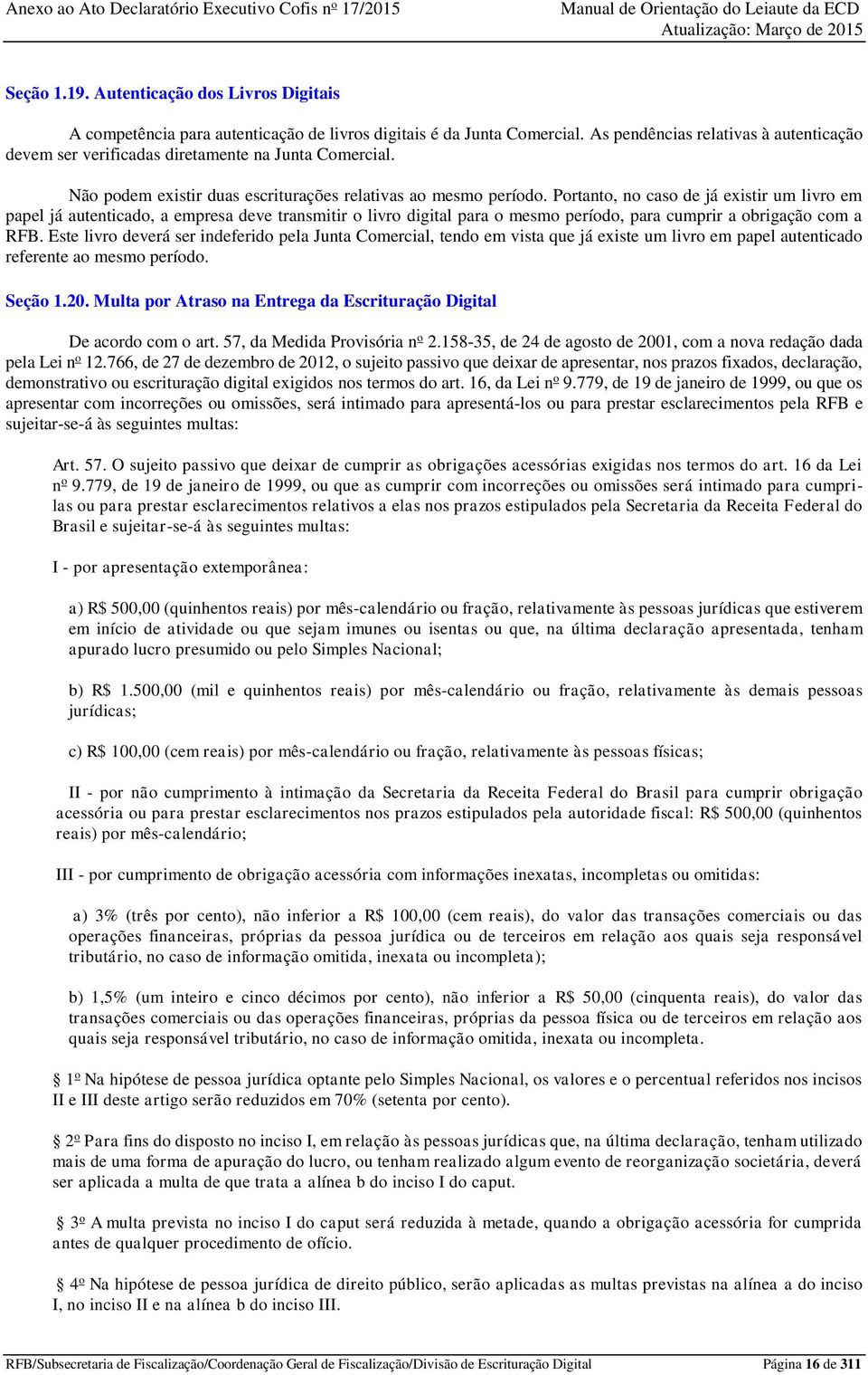 Portanto, no caso de já existir um livro em papel já autenticado, a empresa deve transmitir o livro digital para o mesmo período, para cumprir a obrigação com a RFB.