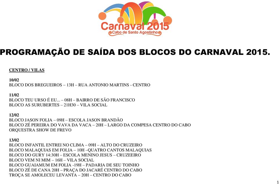 CENTRO DO CABO ORQUESTRA SHOW DE FREVO 13/02 BLOCO INFANTIL ENTREI NO CLIMA 09H ALTO DO CRUZEIRO BLOCO MALAQUIAS EM FOLIA 10H QUATRO CANTOS MALAQUIAS BLOCO DO GURY 14:30H