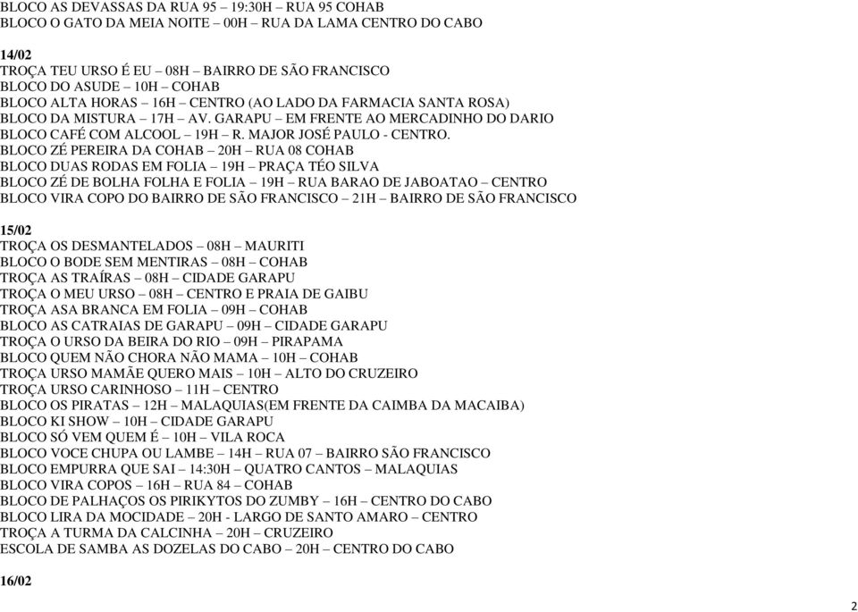 BLOCO ZÉ PEREIRA DA COHAB 20H RUA 08 COHAB BLOCO DUAS RODAS EM FOLIA 19H PRAÇA TÉO SILVA BLOCO ZÉ DE BOLHA FOLHA E FOLIA 19H RUA BARAO DE JABOATAO CENTRO BLOCO VIRA COPO DO BAIRRO DE SÃO FRANCISCO