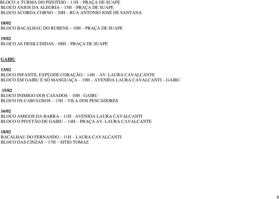 LAURA CAVALCANTE BLOCO EM GAIBU É SÓ MANGUAÇA 19H AVENIDA LAURA CAVALCANTI GAIBU BLOCO INIMIGO DOS CASADOS 10H - GAIBU BLOCO OS CABULOSOS 13H VILA DOS