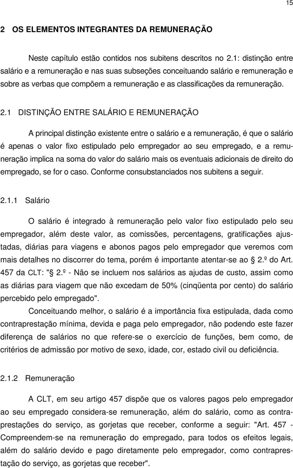 1 DISTINÇÃO ENTRE SALÁRIO E REMUNERAÇÃO A principal distinção existente entre o salário e a remuneração, é que o salário é apenas o valor fixo estipulado pelo empregador ao seu empregado, e a