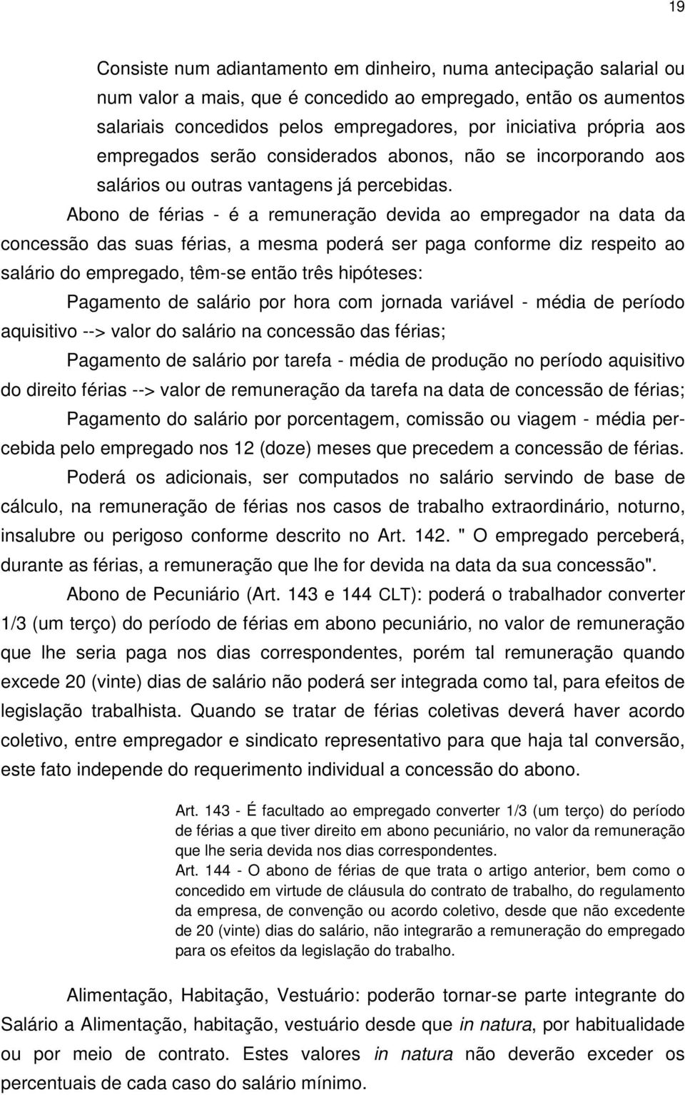 Abono de férias - é a remuneração devida ao empregador na data da concessão das suas férias, a mesma poderá ser paga conforme diz respeito ao salário do empregado, têm-se então três hipóteses: