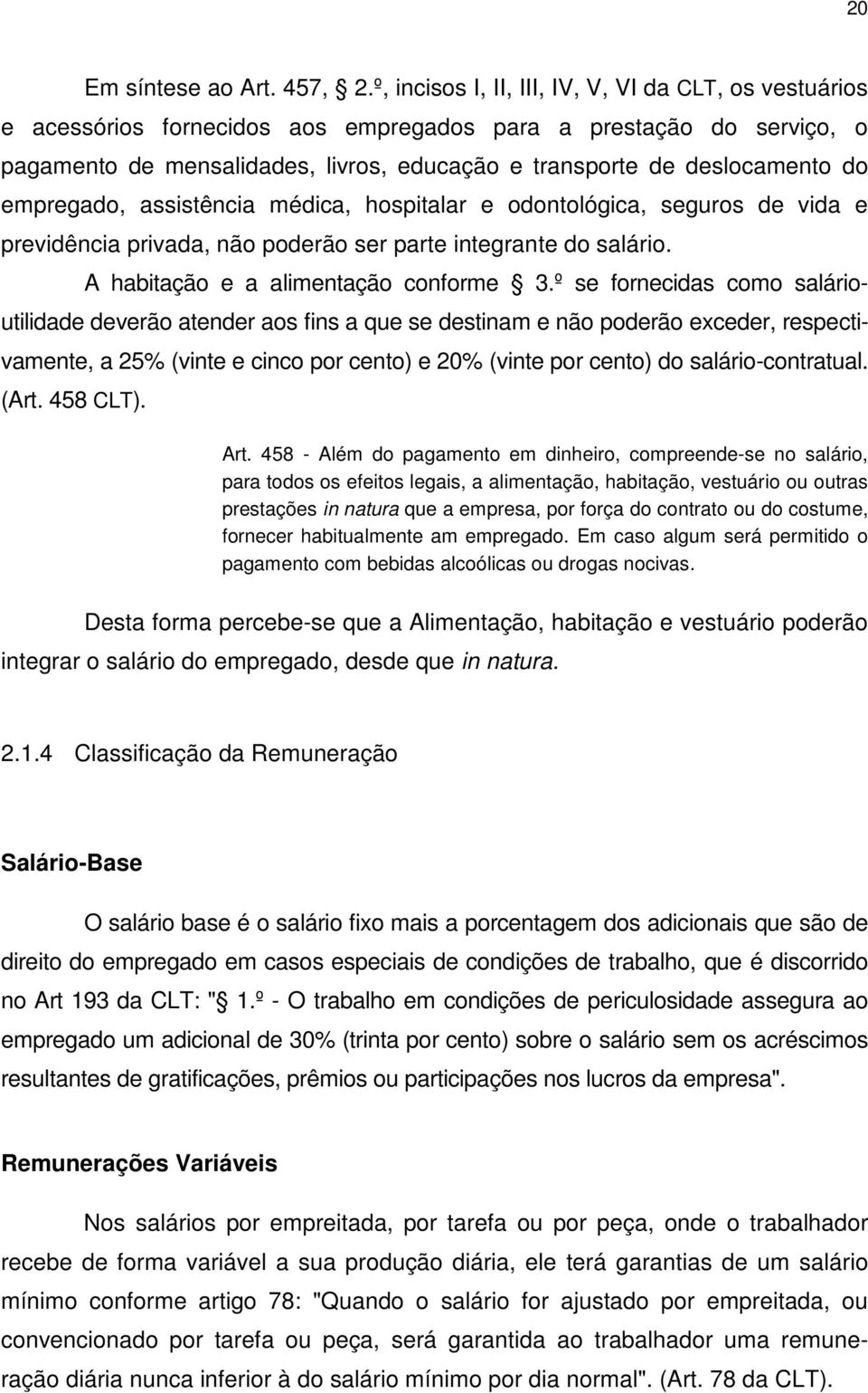 do empregado, assistência médica, hospitalar e odontológica, seguros de vida e previdência privada, não poderão ser parte integrante do salário. A habitação e a alimentação conforme 3.