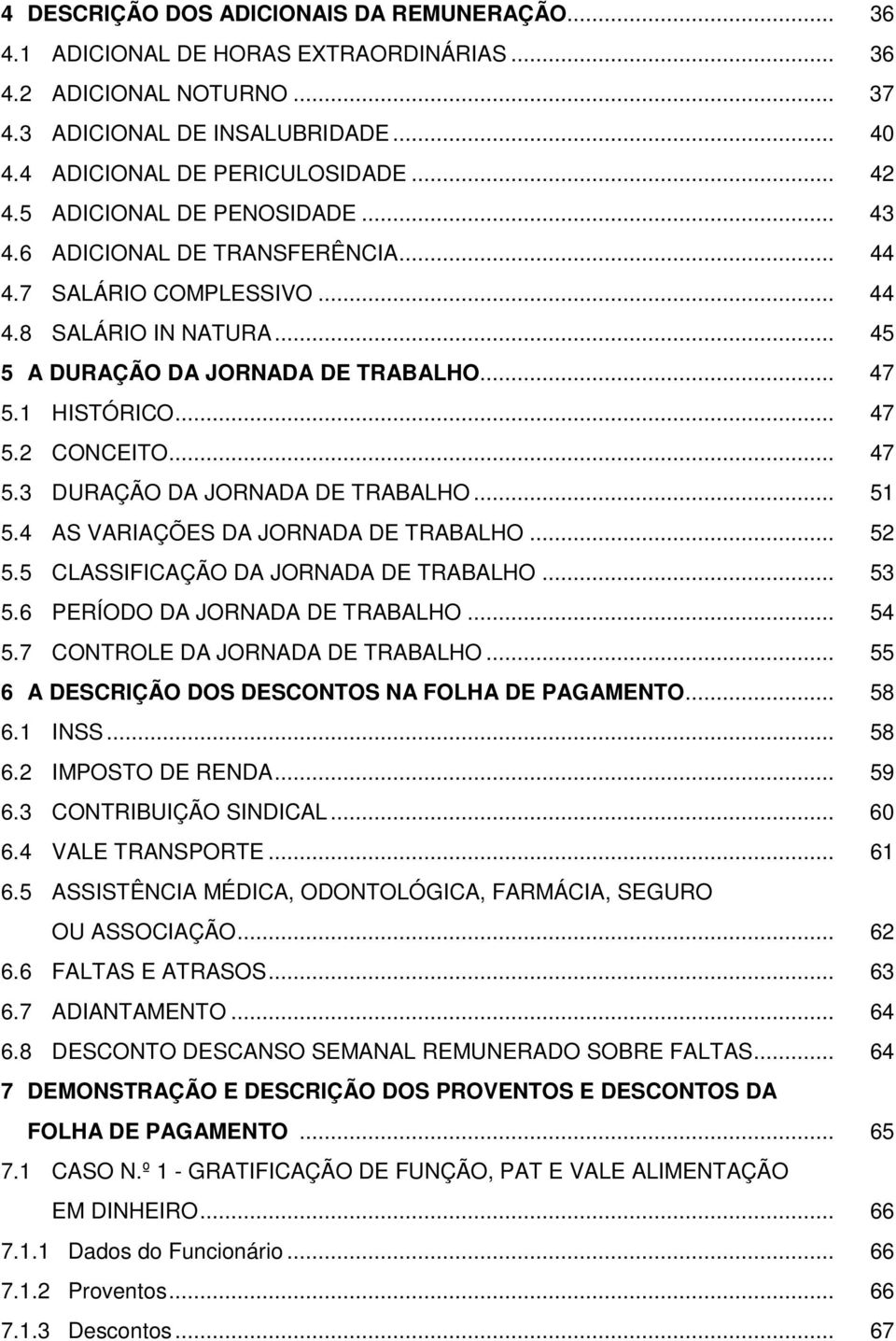 .. 47 5.3 DURAÇÃO DA JORNADA DE TRABALHO... 51 5.4 AS VARIAÇÕES DA JORNADA DE TRABALHO... 52 5.5 CLASSIFICAÇÃO DA JORNADA DE TRABALHO... 53 5.6 PERÍODO DA JORNADA DE TRABALHO... 54 5.