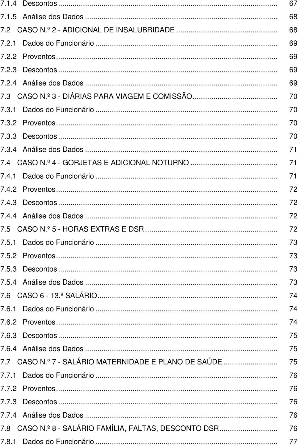 º 4 - GORJETAS E ADICIONAL NOTURNO... 71 7.4.1 Dados do Funcionário... 71 7.4.2 Proventos... 72 7.4.3 Descontos... 72 7.4.4 Análise dos Dados... 72 7.5 CASO N.º 5 - HORAS EXTRAS E DSR... 72 7.5.1 Dados do Funcionário... 73 7.