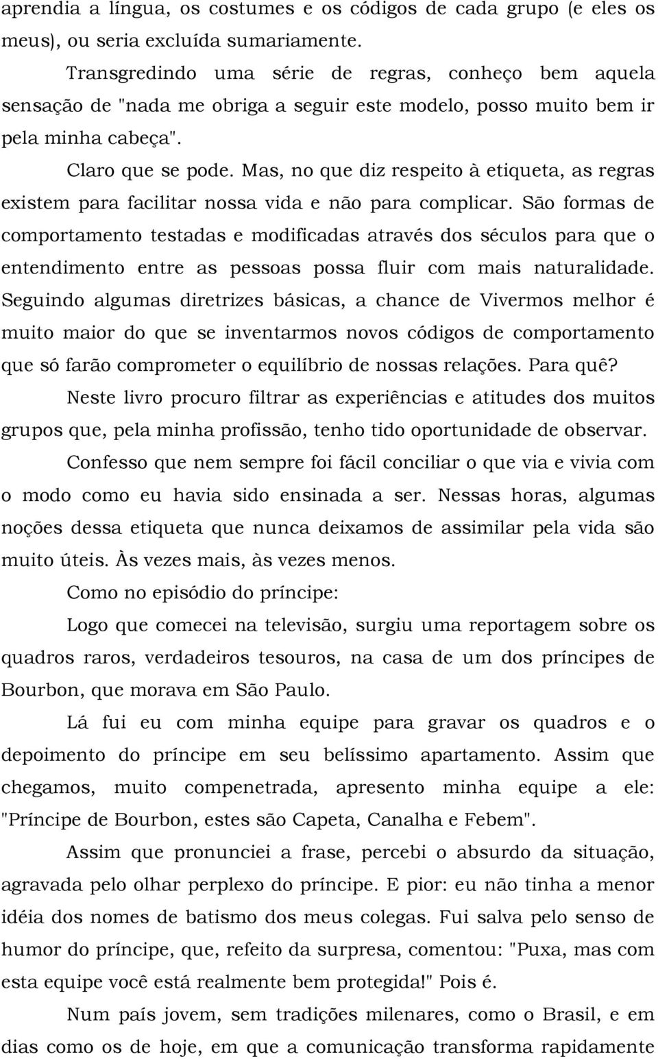 Mas, no que diz respeito à etiqueta, as regras existem para facilitar nossa vida e não para complicar.