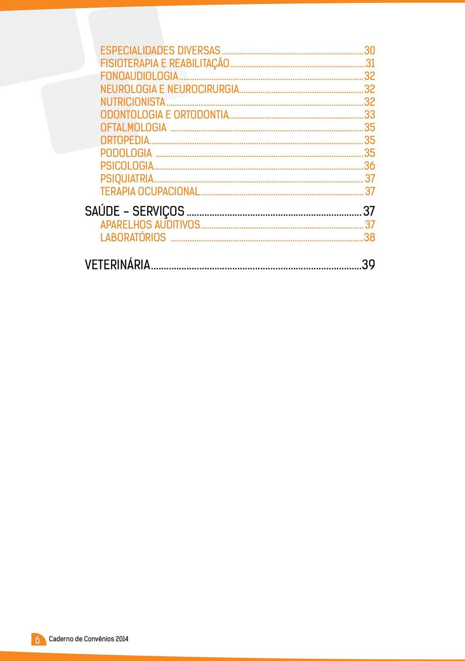 ..33 OFTALMOLOGIA...35 ORTOPEDIA...35 PODOLOGIA...35 PSICOLOGIA...36 PSIQUIATRIA.