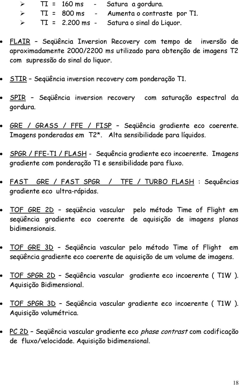 STIR Seqüência inversion recovery com ponderação T1. SPIR Seqüência inversion recovery gordura. com saturação espectral da GRE / GRASS / FFE / FISP Seqüência gradiente eco coerente.