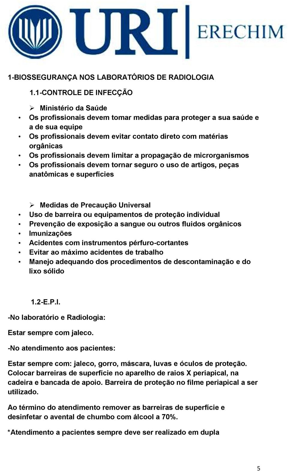 profissionais devem limitar a propagação de microrganismos Os profissionais devem tornar seguro o uso de artigos, peças anatômicas e superfícies Medidas de Precaução Universal Uso de barreira ou