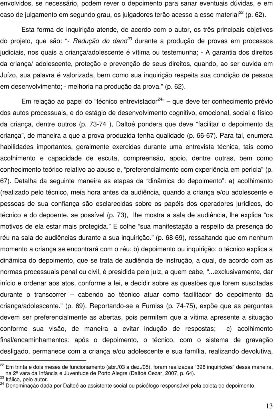 criança/adolescente é vítima ou testemunha; - A garantia dos direitos da criança/ adolescente, proteção e prevenção de seus direitos, quando, ao ser ouvida em Juízo, sua palavra é valorizada, bem