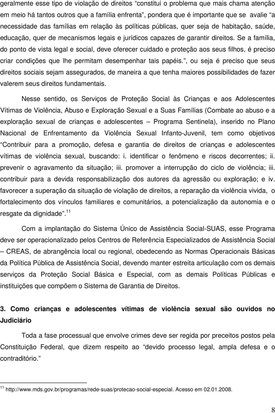 Se a família, do ponto de vista legal e social, deve oferecer cuidado e proteção aos seus filhos, é preciso criar condições que lhe permitam desempenhar tais papéis.