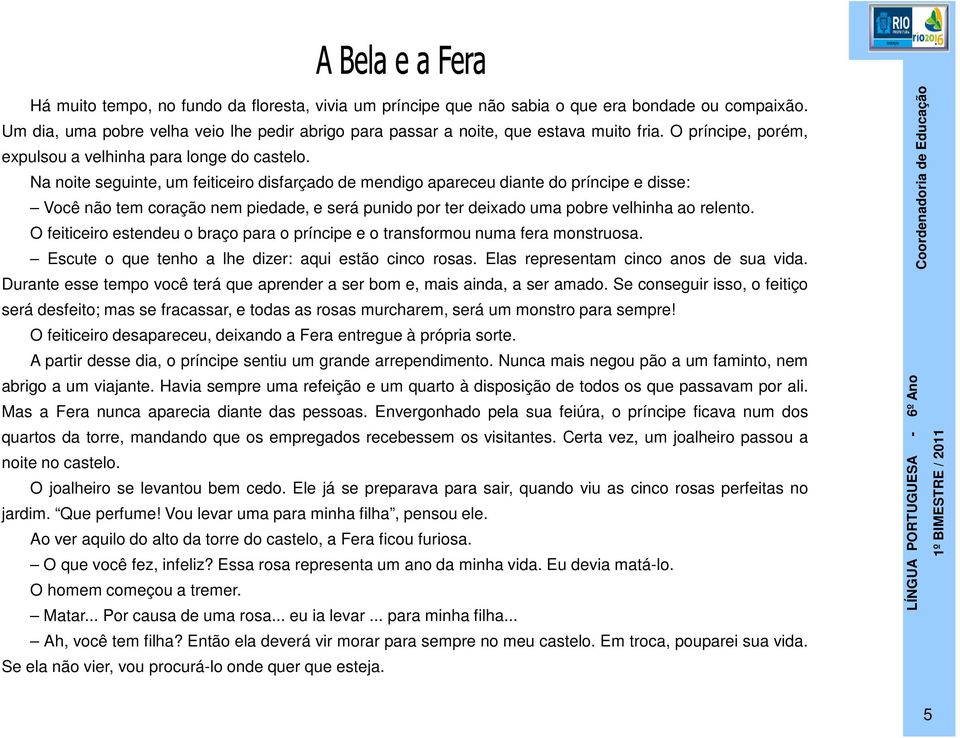 Na noite seguinte, um feiticeiro disfarçado de mendigo apareceu diante do príncipe e disse: Você não tem coração nem piedade, e será punido por ter deixado uma pobre velhinha ao relento.