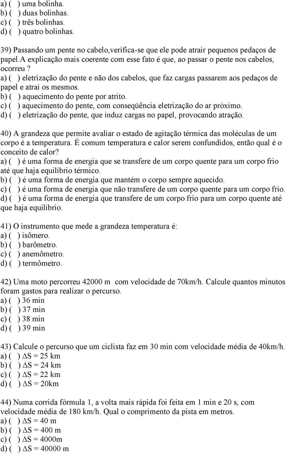 b) ( ) aquecimento do pente por atrito. c) ( ) aquecimento do pente, com conseqüência eletrização do ar próximo. d) ( ) eletrização do pente, que induz cargas no papel, provocando atração.