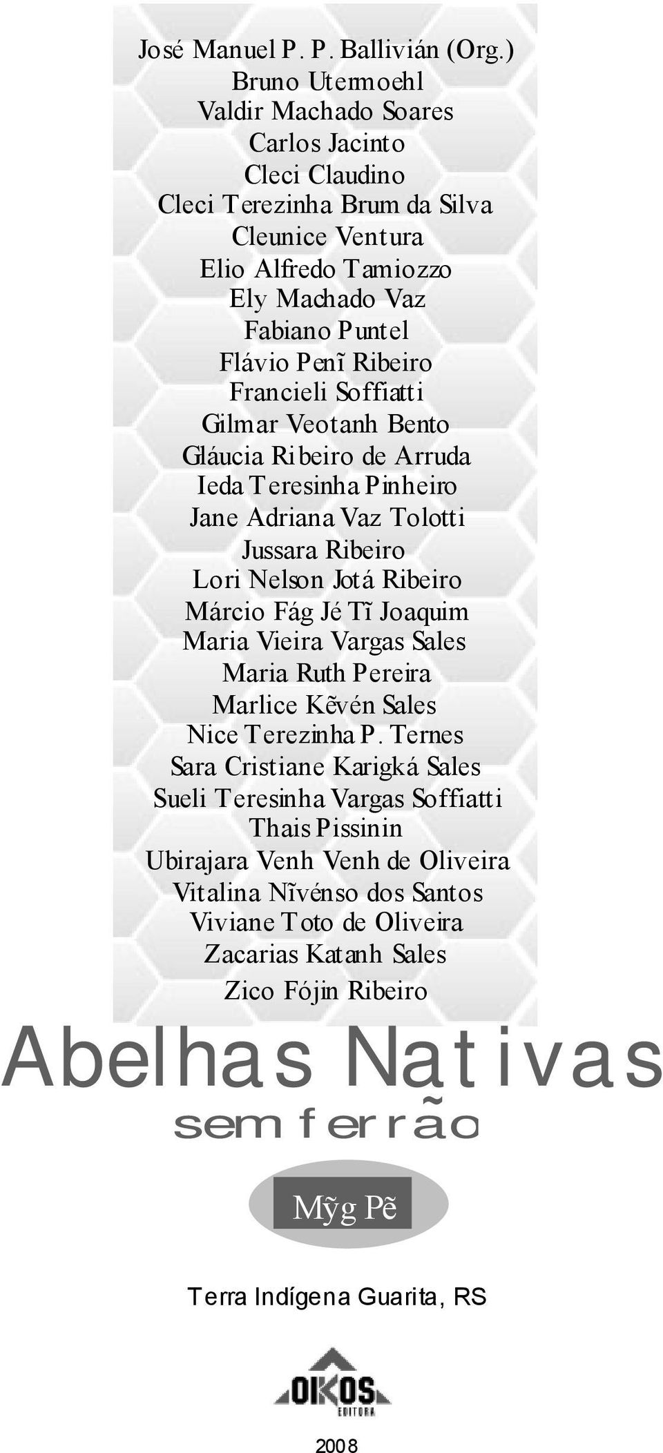 Francieli Soffiatti Gilmar Veotanh Bento Gláucia Ribeiro de Arruda Ieda T eresinha Pinheiro Jane Adriana Vaz Tolotti Jussara Ribeiro Lori Nelson Jotá Ribeiro Márcio Fág Jé Tĩ Joaquim Maria