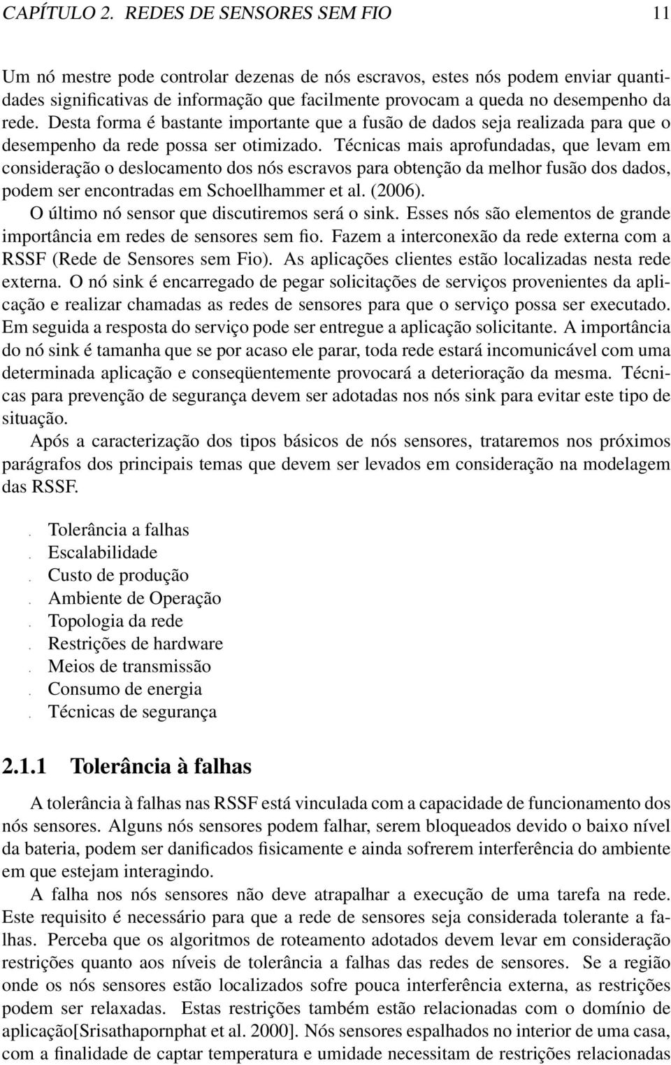 Desta forma é bastante importante que a fusão de dados seja realizada para que o desempenho da rede possa ser otimizado.