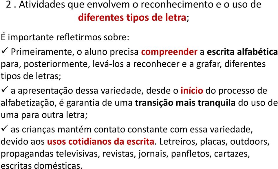 iníciodo processo de alfabetização, é garantia de uma transição mais tranquila do uso de uma para outra letra; as crianças mantém contato constante com