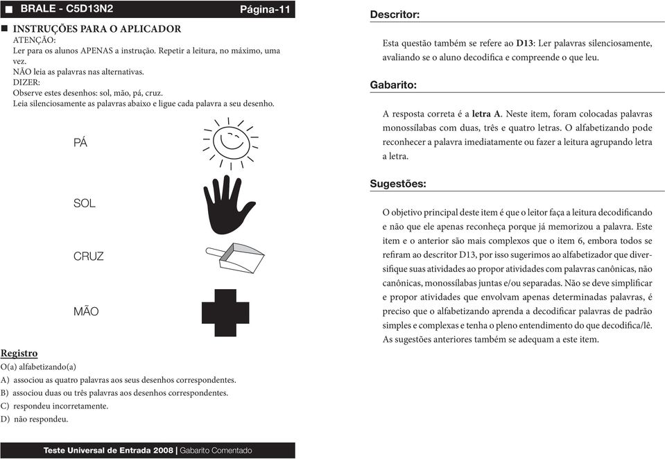 PÁ Página-11 Esta questão também se refere ao D13: Ler palavras silenciosamente, avaliando se o aluno decodifica e compreende o que leu. A resposta correta é a letra A.