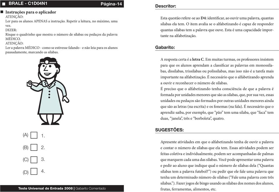 Esta questão refere-se ao D4: identificar, ao ouvir uma palavra, quantas sílabas ela tem. O item avalia se o alfabetizando é capaz de responder quantas sílabas tem a palavra que ouve.